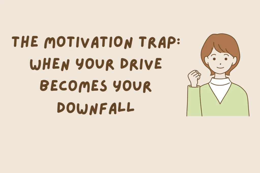 The Motivation Trap: When Your Drive Becomes Your Downfall