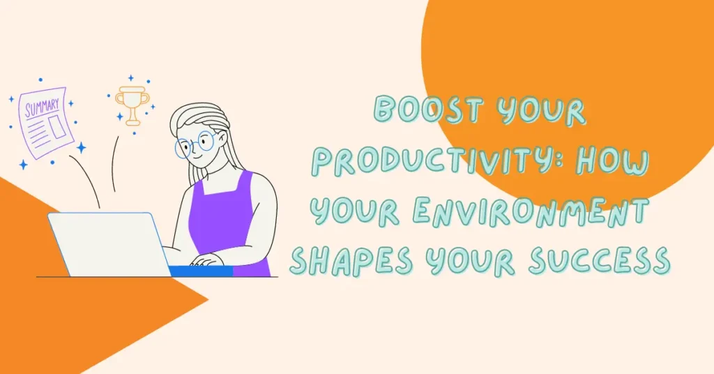 Boost Your Productivity: How Your Environment Shapes Your Success