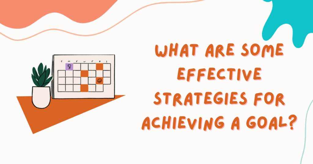 What Are Some Effective Strategies for Achieving a Goal